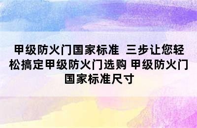 甲级防火门国家标准  三步让您轻松搞定甲级防火门选购 甲级防火门国家标准尺寸